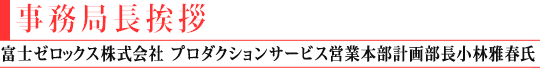 事務局長挨拶(富士ゼロックス株式会社
プロダクションサービス営業部 部長 森俊宏氏)